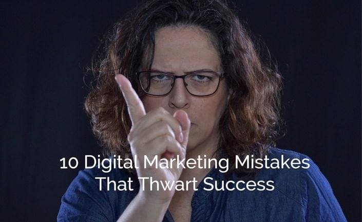 digital marketing mistakes thwart success digital marketing mistakes